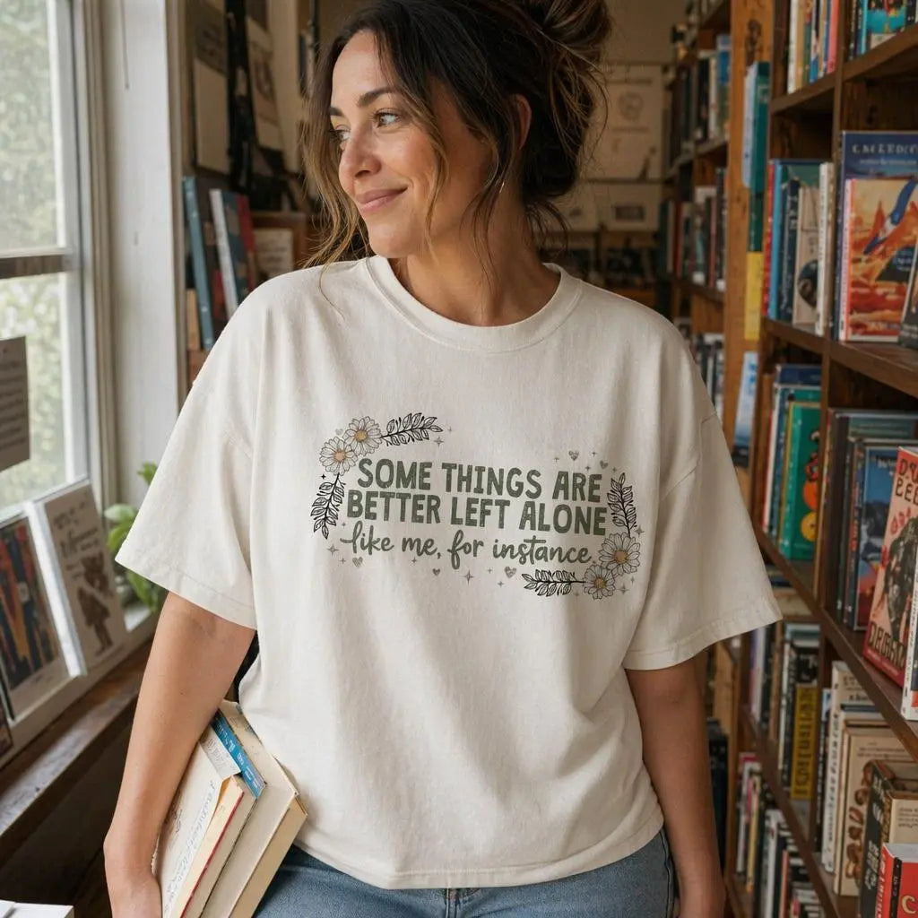 Some Things Are Better Left Alone T-Shirt/Sweatshirt/Hoodie