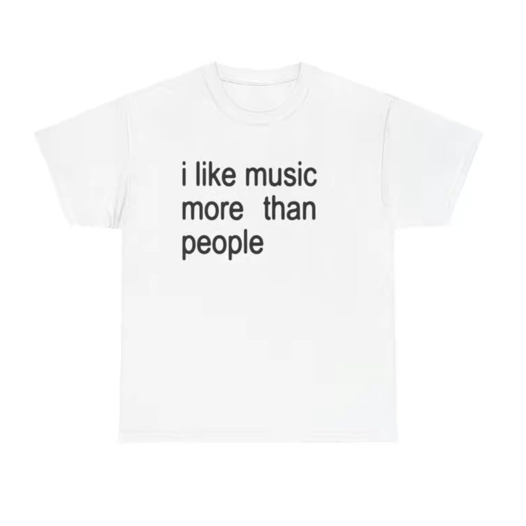 I Like Music More Than People T-Shirt/Sweatshirt/Hoodie