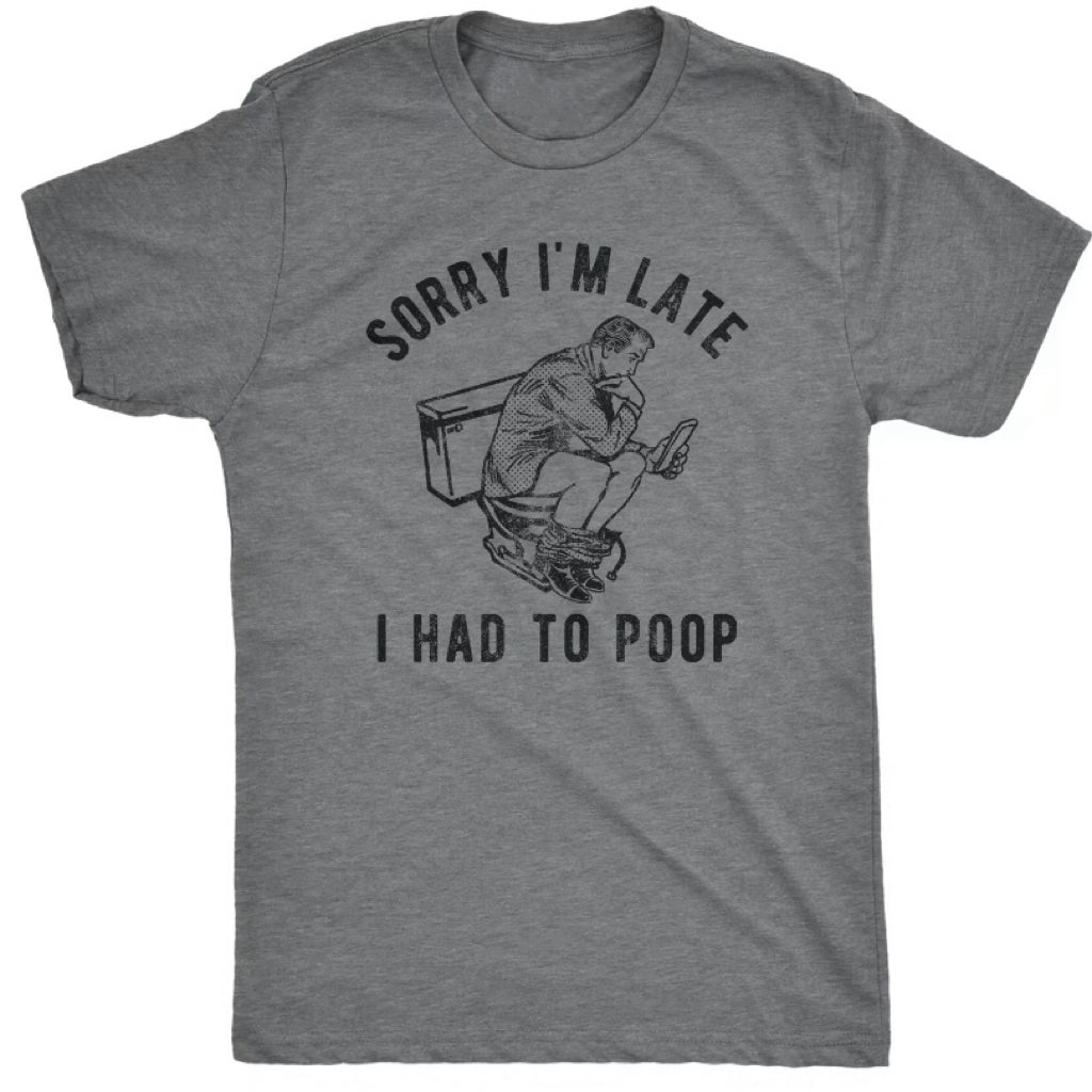 Sorry I'm Late I Had to Poop Funny Graphic T-Shirt/Sweatshirt/Hoodie