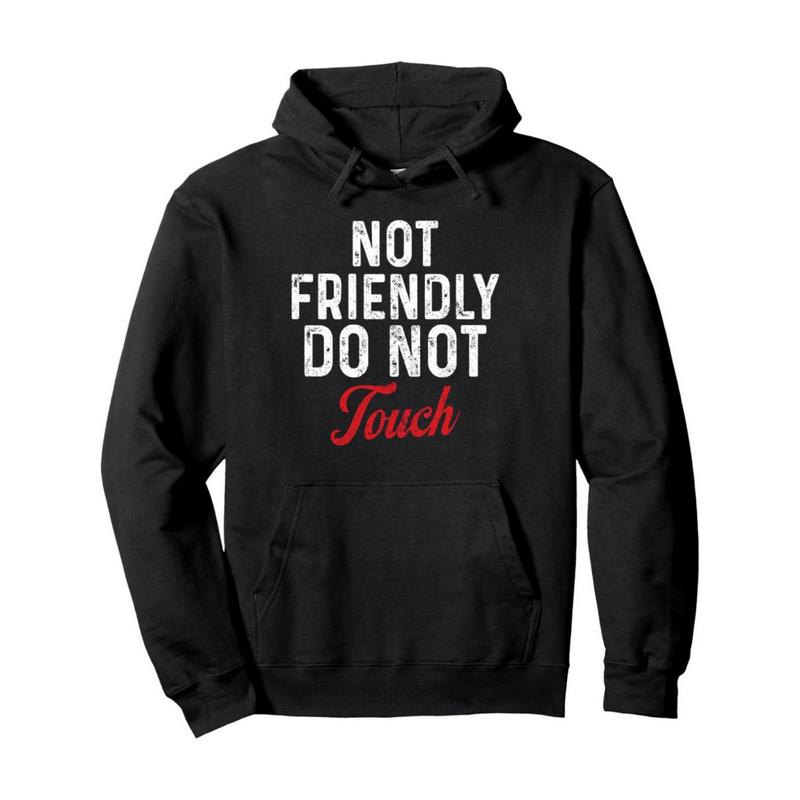 Not Friendly Do Not Touch T-Shirt/Sweatshirt/Hoodie