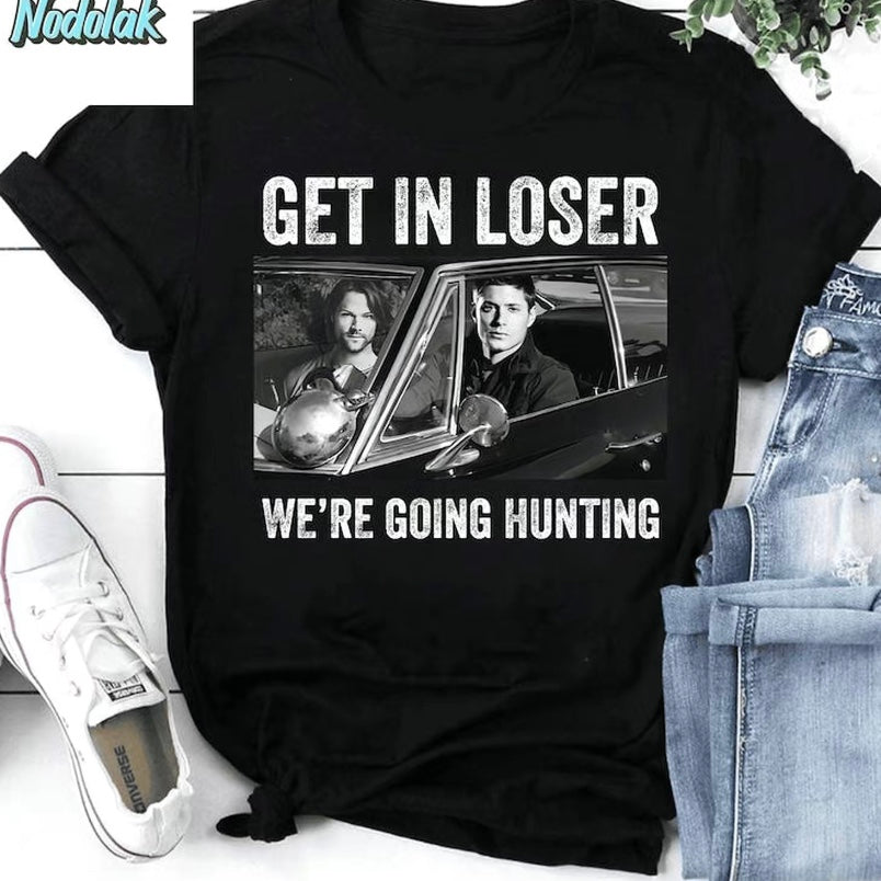 Supernatural Get in Loser We're Going to hunting T-Shirt/Sweatshirt/Hoodie