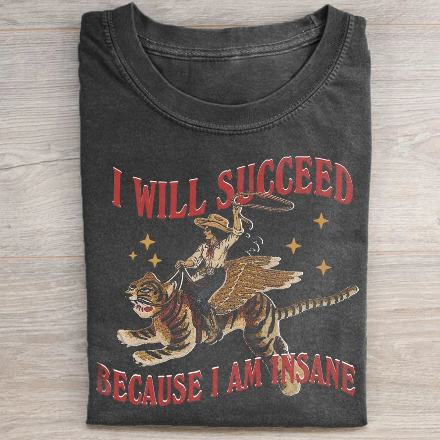 I Will Succeed Because I Am Insane T-Shirt/Sweatshirt/Hoodie