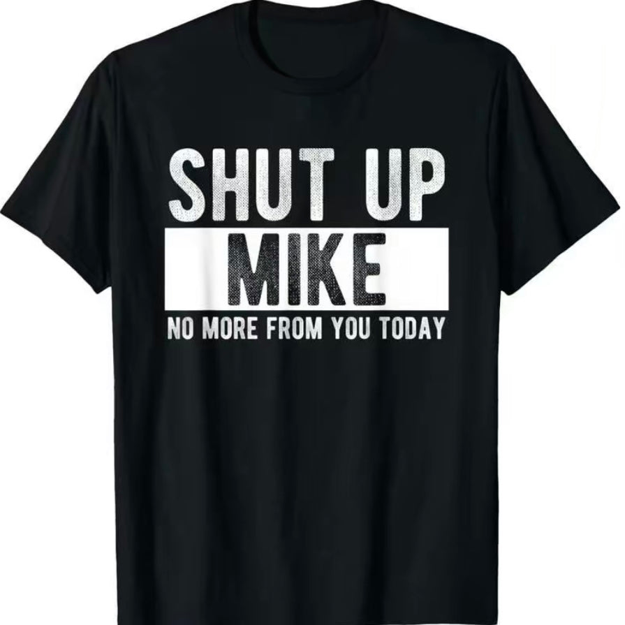 Shut Up Mike No More From You Today T-Shirt/Sweatshirt/Hoodie