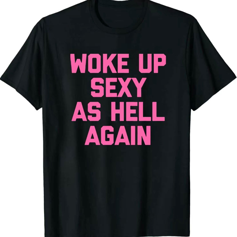 Woke Up Sexy As Hell Again T-Shirt/Sweatshirt/Hoodie