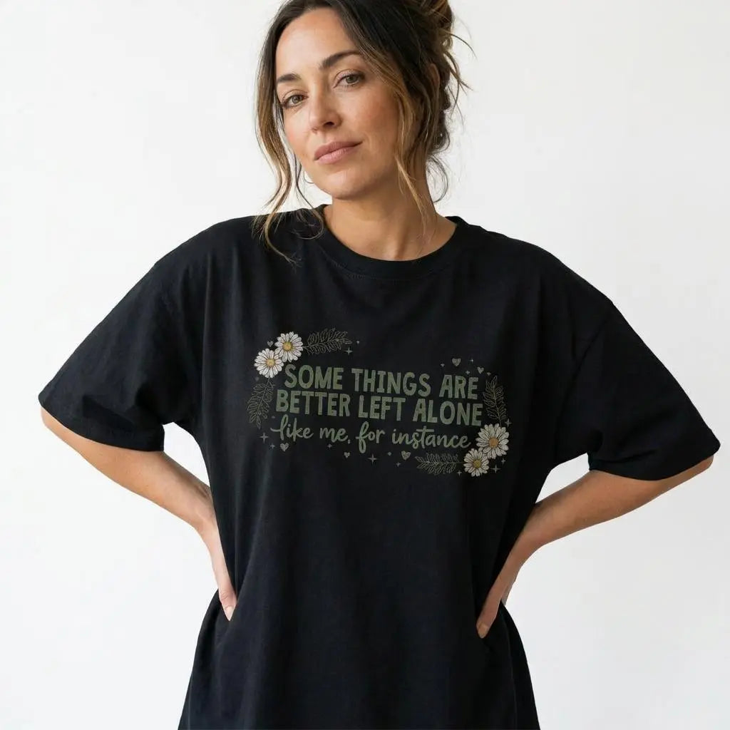 Some Things Are Better Left Alone T-Shirt/Sweatshirt/Hoodie