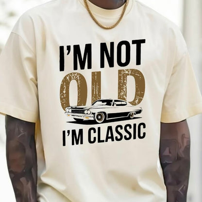 I'm Not Old, I'm Classic T-Shirt/Sweatshirt/Hoodie