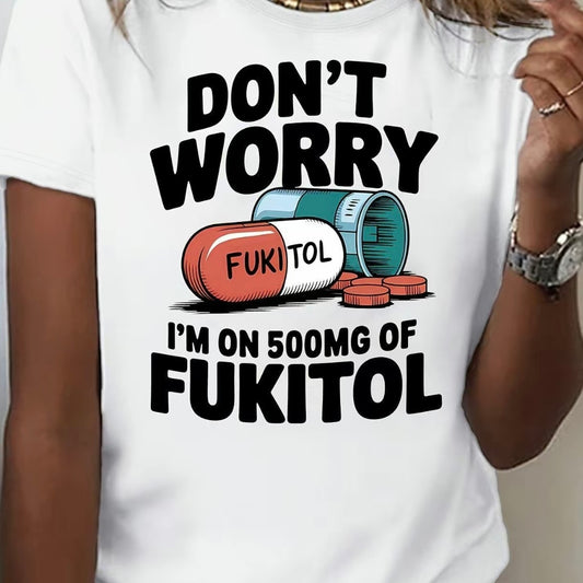 Don't Worry, I'm On 500mg of Fukitol T-Shirt/Sweatshirt/Hoodie