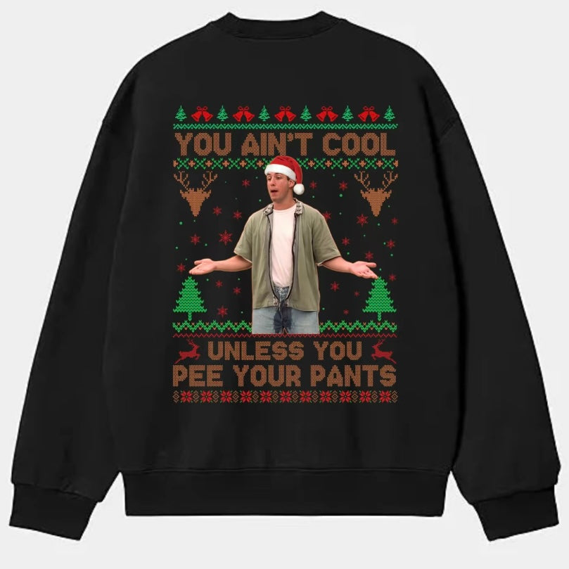 You Ain't Cool Unless You Pee Your Pants T-Shirt/Sweatshirt/Hoodie