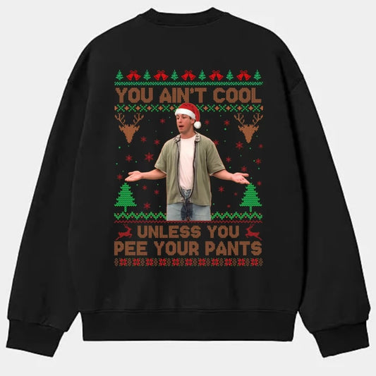 You Ain't Cool Unless You Pee Your Pants T-Shirt/Sweatshirt/Hoodie