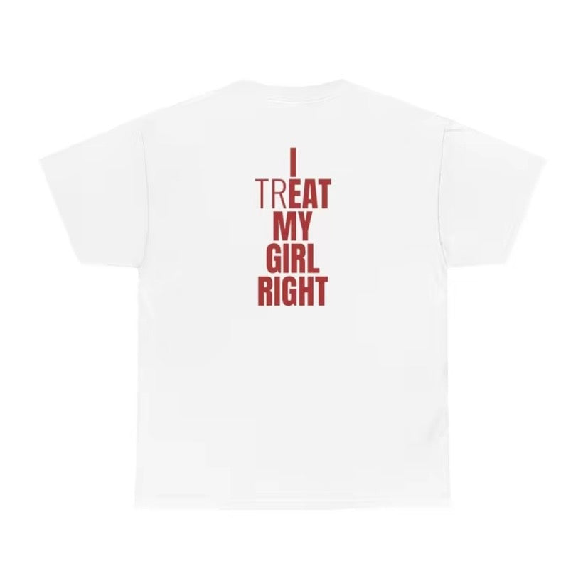 I Treat My Girl Right T-Shirt/Sweatshirt/Hoodie