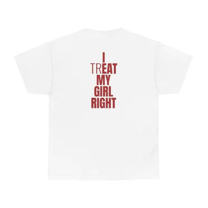 I Treat My Girl Right T-Shirt/Sweatshirt/Hoodie