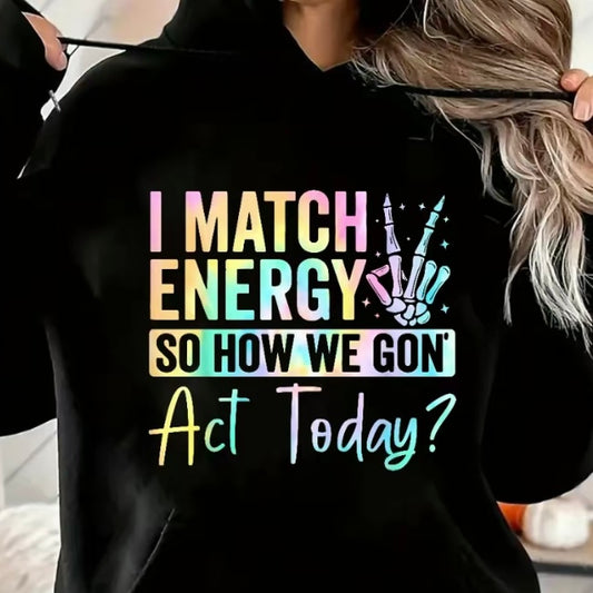 I Match Energy So How We Gon Act Today T-Shirt/Sweatshirt/Hoodie