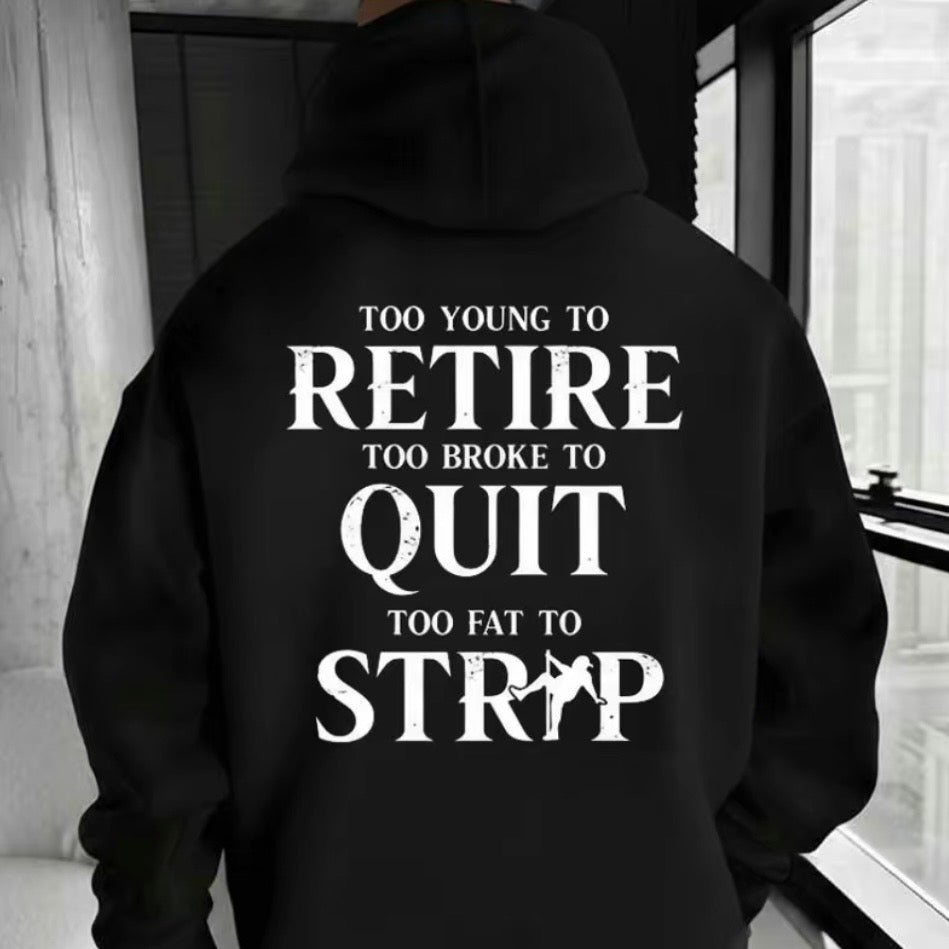 Too Young To Be Retire Too Broke To Quit Too Fat To Strip T-Shirt/Sweatshirt/Hoodie