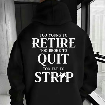 Too Young To Be Retire Too Broke To Quit Too Fat To Strip T-Shirt/Sweatshirt/Hoodie