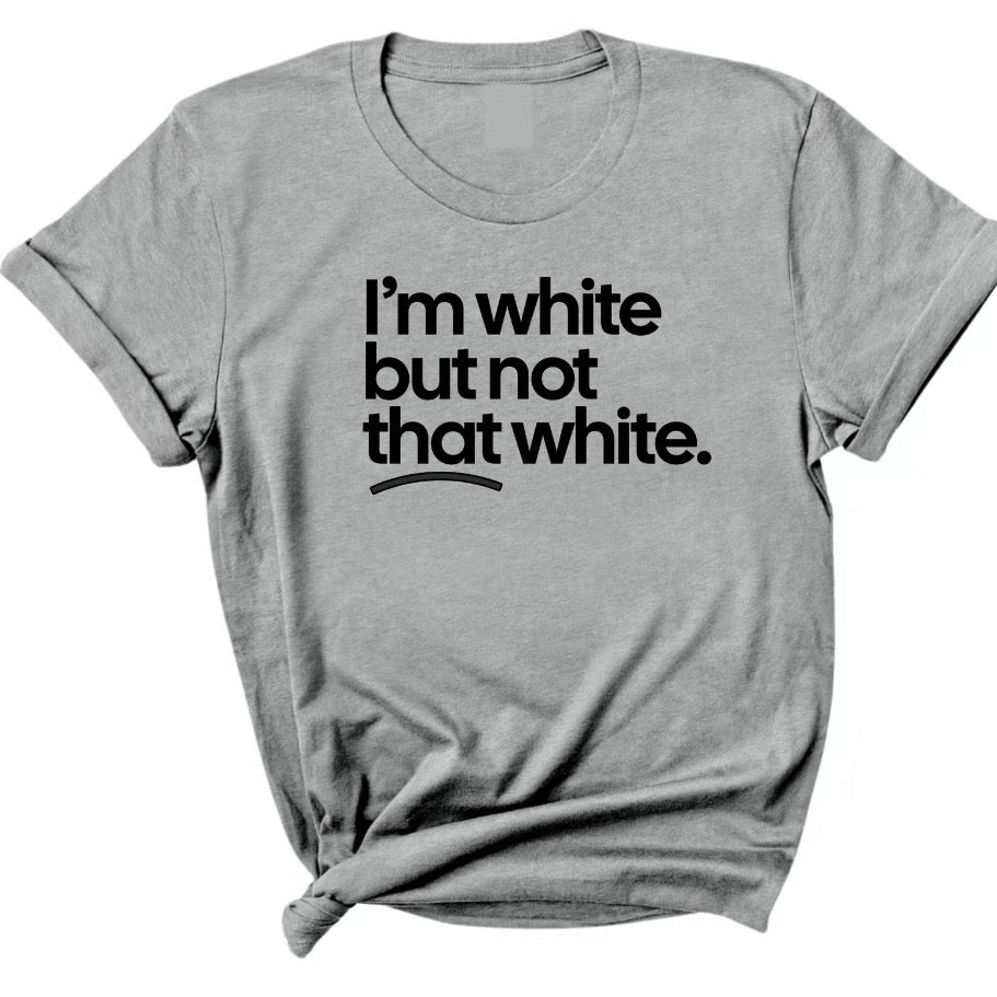 I’m white but not that white T-Shirt/Sweatshirt/Hoodie
