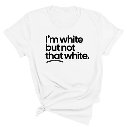 I’m white but not that white T-Shirt/Sweatshirt/Hoodie