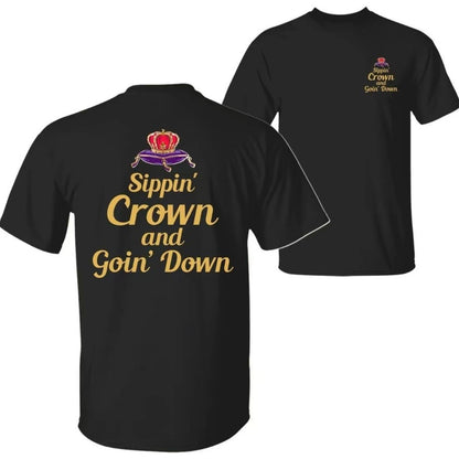 Sippin' Crown And Goin' Down T-Shirt/Sweatshirt/Hoodie