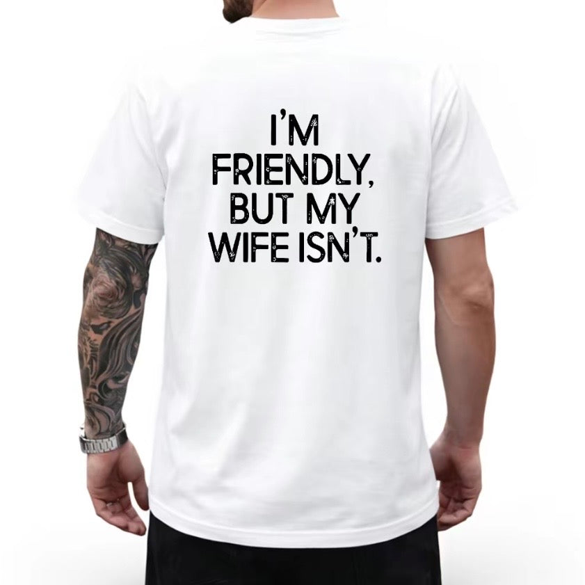 I'm Friendly But My Wife Isn't T-Shirt/Sweatshirt/Hoodie
