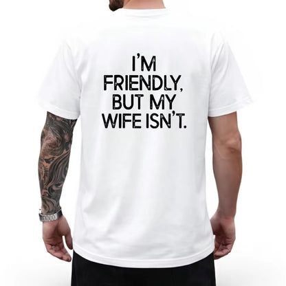 I'm Friendly But My Wife Isn't T-Shirt/Sweatshirt/Hoodie