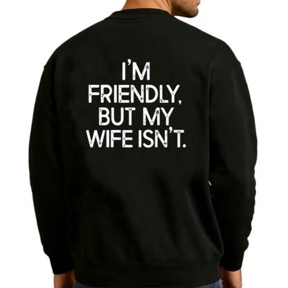 I'm Friendly But My Wife Isn't T-Shirt/Sweatshirt/Hoodie