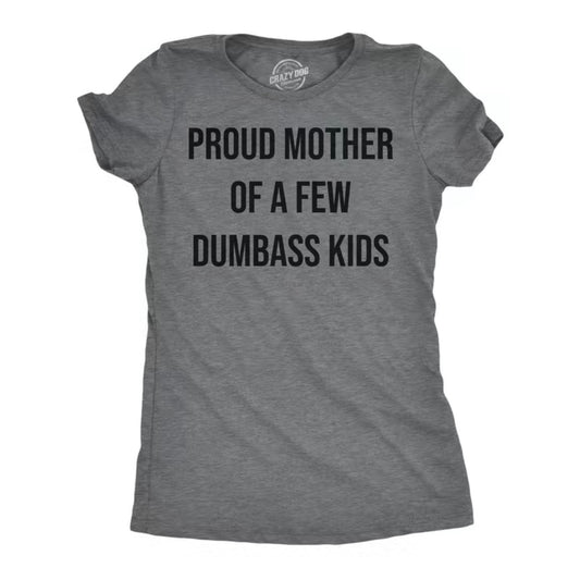Pround Mother Of A Few Dumbass Kids T-Shirt/Sweatshirt/Hoodie