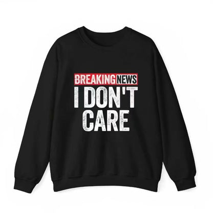 Breaking News I Don't Care T-Shirt/Sweatshirt/Hoodie