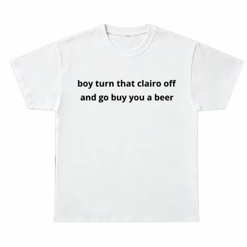 Boy Turn That Clairo Off And Go Grab Your A Beer T-Shirt/Sweatshirt/Hoodie