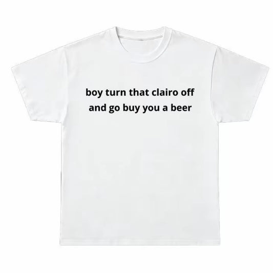 Boy Turn That Clairo Off And Go Grab Your A Beer T-Shirt/Sweatshirt/Hoodie