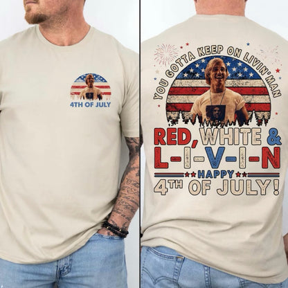 You Gotta Keep On Livin' 4th Of July T-Shirt/Sweatshirt/Hoodie