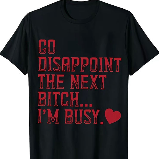 Go Disappoint The Next Bitch I'm Busy T-Shirt/Sweatshirt/Hoodie