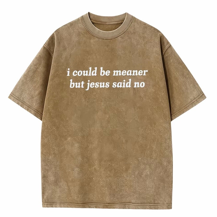 I Could Be Meaner But Jesus Said No T-Shirt/Sweatshirt/Hoodie