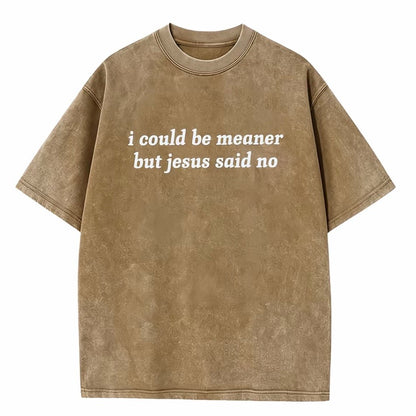 I Could Be Meaner But Jesus Said No T-Shirt/Sweatshirt/Hoodie