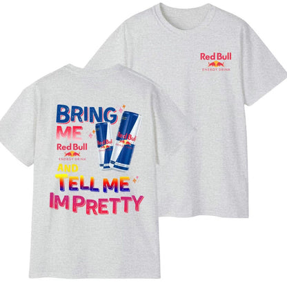 Bring Me Energy Drink And Tell Me Im Pretty T-Shirt/Sweatshirt/Hoodie