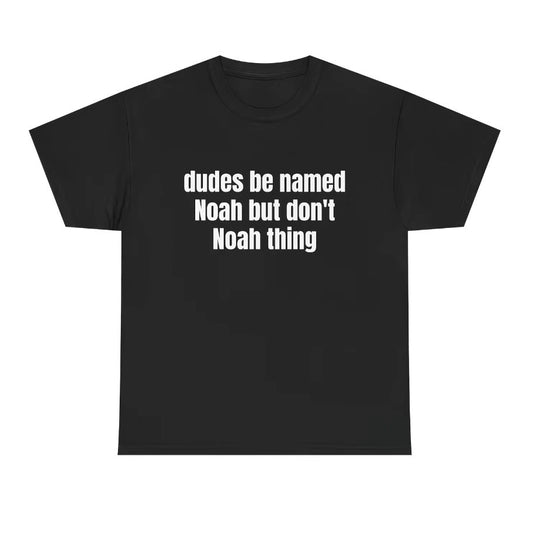 Dudes Be Named Noah But Don't Noah Thing T-Shirt/Sweatshirt/Hoodie