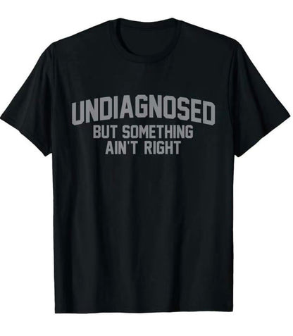 Undiagnosed But Something Ain't Right T-Shirt/Sweatshirt/Hoodie