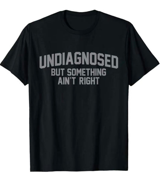 Undiagnosed But Something Ain't Right T-Shirt/Sweatshirt/Hoodie