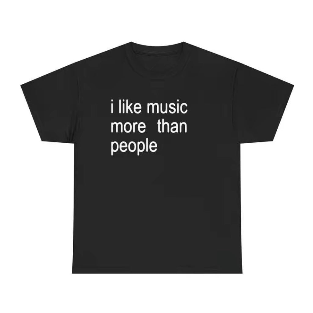 I Like Music More Than People T-Shirt/Sweatshirt/Hoodie