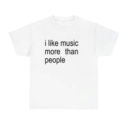 I Like Music More Than People T-Shirt/Sweatshirt/Hoodie
