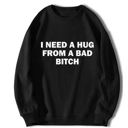 I Need A Hug From A Bad Bitch T-Shirt/Sweatshirt/Hoodie