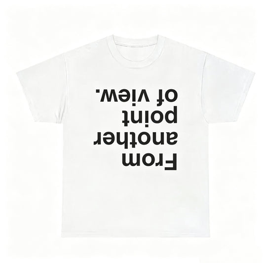 From Another Point Of View T-Shirt/Sweatshirt/Hoodie