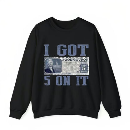 I Get $5 On It T-Shirt/Sweatshirt/Hoodie