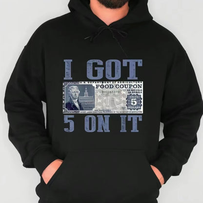 I Get $5 On It T-Shirt/Sweatshirt/Hoodie
