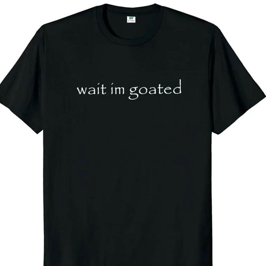 Wait I'm Goated T-Shirt/Sweatshirt/Hoodie