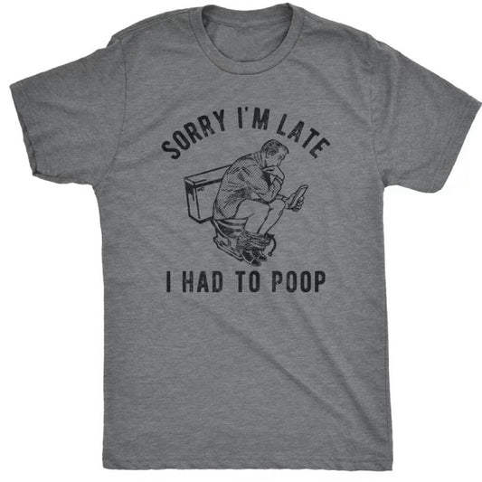 Sorry I'm Late I Had to Poop Funny Graphic T-Shirt/Sweatshirt/Hoodie