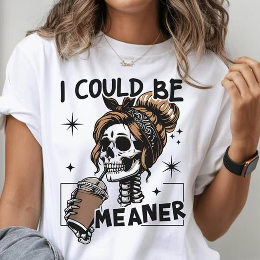 I Could Be A Meaner T-Shirt/Sweatshirt/Hoodie