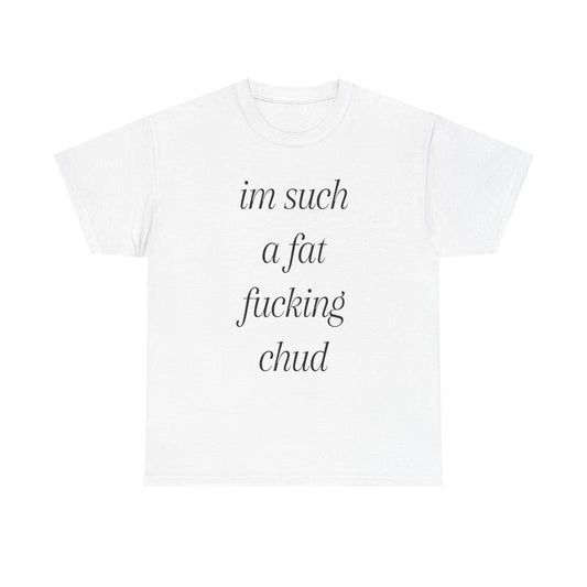 I'm Such A Chud T-Shirt/Sweatshirt/Hoodie