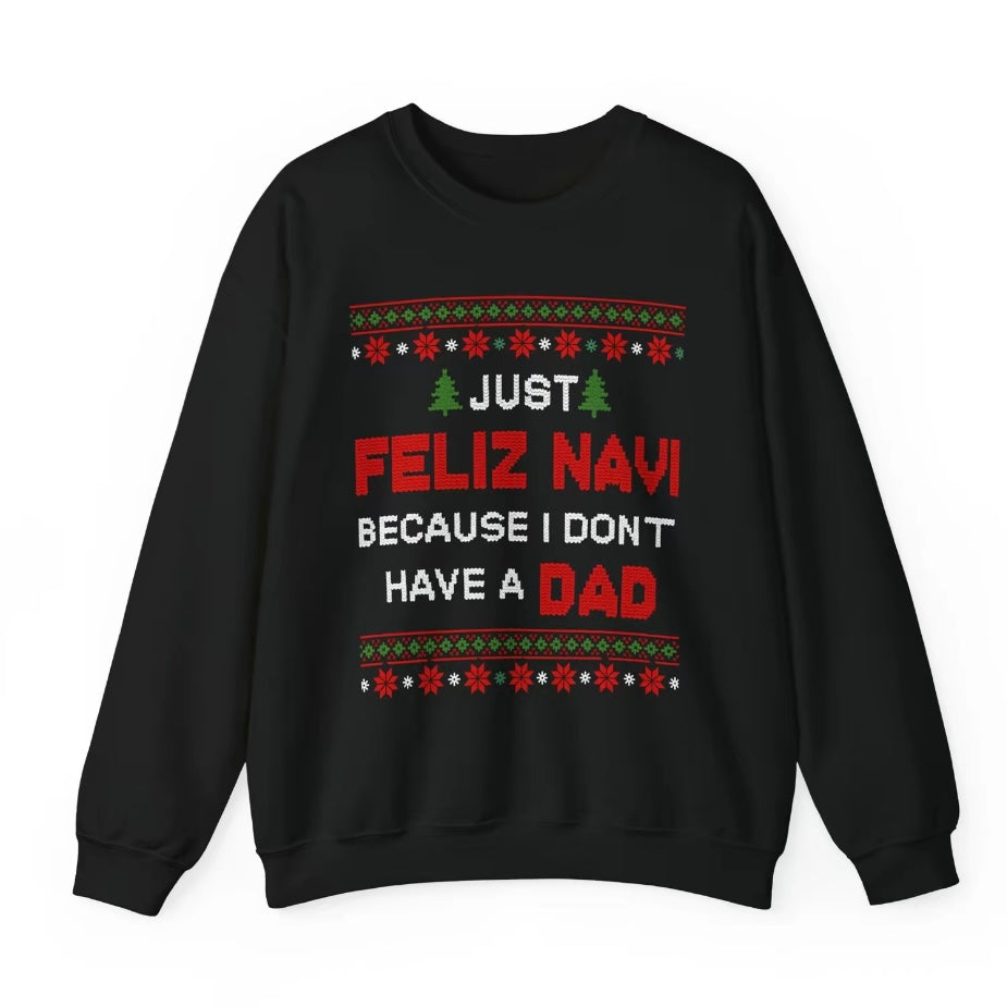 Just Feliz Navi Because I Don't Have A Dad T-Shirt/Sweatshirt/Hoodie