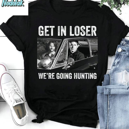 Supernatural Get in Loser We're Going to hunting T-Shirt/Sweatshirt/Hoodie