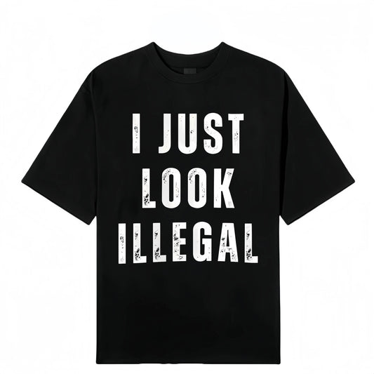 I Just Look Illegal Funny T-Shirt/Sweatshirt/Hoodie