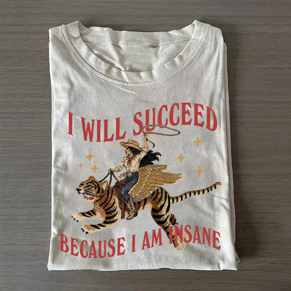 I Will Succeed Because I Am Insane T-Shirt/Sweatshirt/Hoodie